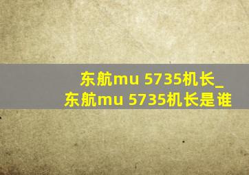 东航mu 5735机长_东航mu 5735机长是谁